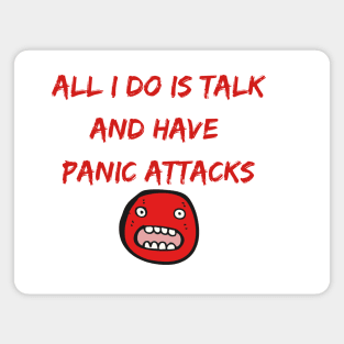 All I Do Is Talk And Have Panic Attacks Magnet